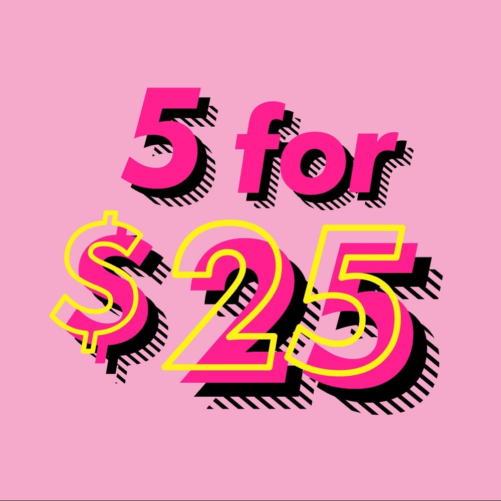 SALE! 5 for $25